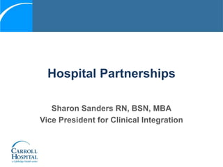 Hospital Partnerships
Sharon Sanders RN, BSN, MBA
Vice President for Clinical Integration
 