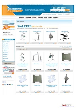 Link Directory - Custom Bobbleheads Reciprocal Link Directory Fast Approval FREE Link Directory Blog Directory Submission
                                                                                                                            call toll free
                                                                                                                            1-855-868-6659
                                                          Big Savings with Fast, FREE Delivery of                         What are you looking for?
                                                          Scooters, Wheelchairs & Medical Supplies.
                                                                                                                        M-F 9am-9pm EST • Wkd 10am-4pm EST
                               For the Most in Your Mobility & Independence                         Home | Contact Us | My Account | Checkout 0 item(s) ( $0.00 )

                                        Wheelchairs        Hospital Beds   Lift Chairs   Powerchairs   Ramps      Scooters       Respiratory


                                   home > patient lifts




                                   Frontline Mobility Scooters, Wheelchairs & Medical Supplies for the Most in Your Mobility & Independence.

                                        Electric Patient Lifts               Manual Patient Lifts           Patient Lift Accessories                  Stand Assist Lifts
how to buy?
click for quick tips


    SHOP OUR CATEGORIES
Lifts and Ramps
Patient Lifts
Walking Aids
Wheelchairs                      Products 1-12 of 53                                                                                              < Prev 1 2 3 4 5 Next >

Hospital Beds                    Show 12 Per Page                                                                                                        Product Name
LiftChairs
Powerchairs
Bath Safety
Scooters
Accessories
More ...

  Browse by Manufacturer...
                                    Bariatric Battery Powered                  Bariatric Chains            Bariatric Electric Patient Lift with       Bariatric Heavy Duty Canvas
                                  Patient Lift with Rechargeable                                            Rechargeable Battery and Six                          Sling
                                       Removable Battery                                                             Point Cradle


                                      Your Price: $2,755.95                   Your Price: $35.95                Your Price: $2,329.95                     Your Price: $99.95
                                          View Details                           View Details                       View Details                             View Details




shop specials
save all year long




  Share |
                                   Bariatric Heavy Duty Canvas                 Canvas Lift Sling            Canvas Patient Lift Sling with              Digital Patient Lift Scale
                                               Sling                                                            Commode Cutout



                                        Your Price: $99.95                    Your Price: $45.95                  Your Price: $49.95                     Your Price: $949.95
                                           View Details                          View Details                        View Details                           View Details




                                                                                                                                                  converted by Web2PDFConvert.com
 