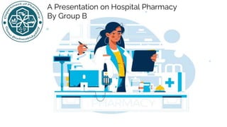 1
A Presentation on Hospital Pharmacy
By Group B
 