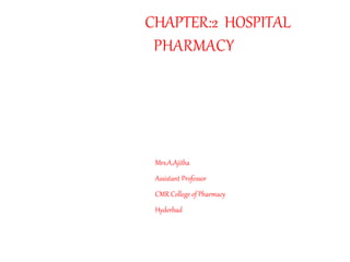 CHAPTER:2 HOSPITAL
PHARMACY
Mrs.A.Ajitha
Assistant Professor
CMR College of Pharmacy
Hyderbad
 