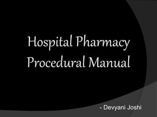 Hospital Pharmacy
Procedural Manual
- Devyani Joshi
 