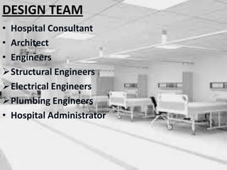 DESIGN TEAM
• Hospital Consultant
• Architect
• Engineers
Structural Engineers
Electrical Engineers
Plumbing Engineers
• Hospital Administrator
 