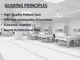 GUIDING PRINCIPLES
• High Quality Patient Care
• Effective Community Orientation
• Economic Viability
• Sound Architectural Plan
 