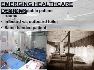 EMERGING HEALTHCARE
DESIGNS
• Acuity-adaptable patient
rooms
• In board v/s outboard toilet
• Same handed patient
rooms
 
