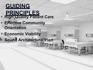 GUIDING
PRINCIPLES
• High Quality Patient Care
• Effective Community
Orientation
• Economic Viability
• Sound Architectural Plan
 