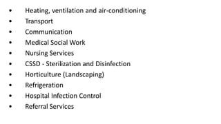 • Heating, ventilation and air-conditioning
• Transport
• Communication
• Medical Social Work
• Nursing Services
• CSSD - Sterilization and Disinfection
• Horticulture (Landscaping)
• Refrigeration
• Hospital Infection Control
• Referral Services
 