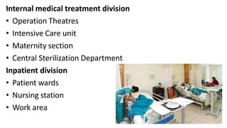 Internal medical treatment division
• Operation Theatres
• Intensive Care unit
• Maternity section
• Central Sterilization Department
Inpatient division
• Patient wards
• Nursing station
• Work area
 