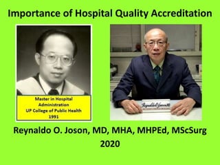 Importance of Hospital Quality Accreditation
Reynaldo O. Joson, MD, MHA, MHPEd, MScSurg
2020
 