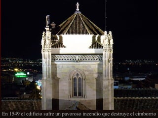 En 1549 el edificio sufre un pavoroso incendio que destruye el cimborrio

 