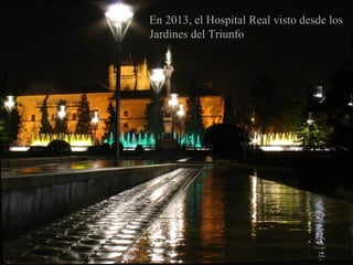 En 2013, el Hospital Real visto desde los
Jardines del Triunfo

 
