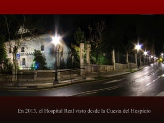 En 2013, el Hospital Real visto desde la Cuesta del Hospicio

 