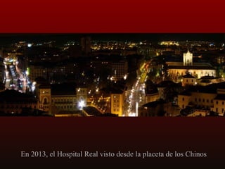 En 2013, el Hospital Real visto desde la placeta de los Chinos

 