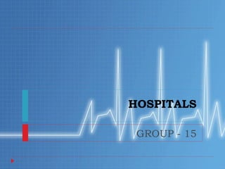HOSPITALS
GROUP - 15
 