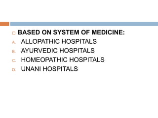  BASED ON SYSTEM OF MEDICINE:
A. ALLOPATHIC HOSPITALS
B. AYURVEDIC HOSPITALS
C. HOMEOPATHIC HOSPITALS
D. UNANI HOSPITALS
 