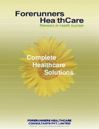 Complete
Healthcare
Solutions

FORERUNNERS HEALTHCARE
CONSULTANTS PVT. LIMITED
Website : www.forerunnershealthcare.com

 