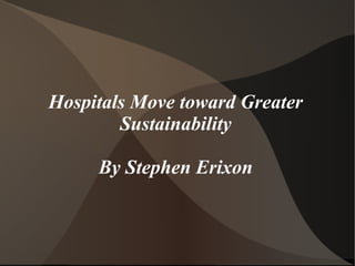 Hospitals Move toward Greater
        Sustainability

     By Stephen Erixon
 