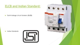 ELCB and Indian Standard:
 Earth-leakage circuit breaker (ELCB)
 Indian Standards
 