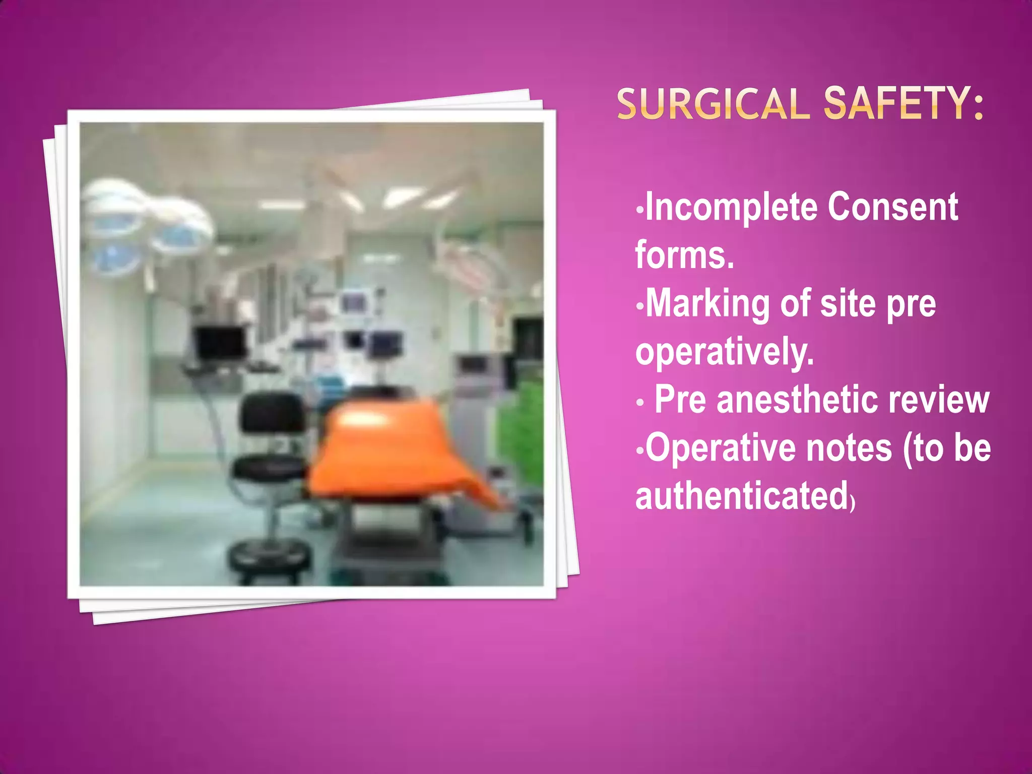 •Incomplete   Consent
forms.
•Marking of site pre
operatively.
• Pre anesthetic review
•Operative notes (to be
authenticated)
 