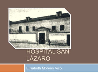 HOSPITAL SAN 
LÁZARO 
Elisabeth Moreno Vico 
 