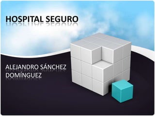 HOSPITAL SEGURO



ALEJANDRO SÁNCHEZ
DOMÍNGUEZ
 