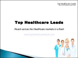 Top Healthcare Leads
Reach across the Healthcare markets in a flash
www.tophealthcareleads.com
 