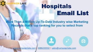 Hospitals
Email List
More Than a Million Up-To-Date Industry wise Marketing
Records that’s top ranking for you to select from
www.campaignlake.com | 4086220332 | sales@campaignlake.com
 