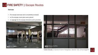 Case Study | Government Hospital, Sector 32, Chandigarh
FIRE SAFETY | Escape Routes
Staircase
• fire escape staircase were completelly enclosed.
• no fire escape route plans were placed .
• no signage for fire escape directions were provided.
 