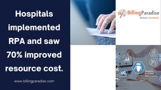 Hospitals
implemented
RPA and saw
70% improved
resource cost.
www.billingparadise.com
 
