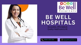 BE WELL
HOSPITALS
Accessible,Affordable&
QualityHealthcaretoAll
9698 300 300 bewellhospitals.in
 
