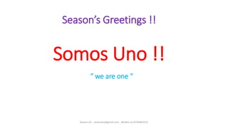 Season’s Greetings !!
Somos Uno !!
“ we are one “
Season.EV , seasonev@gmail.com , Mobile no.9745863521
 