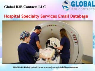 Hospital Specialty Services Email Database
Global B2B Contacts LLC
816-286-4114|info@globalb2bcontacts.com| www.globalb2bcontacts.com
 