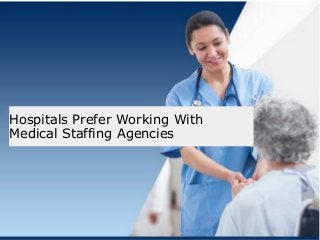 Hospitals Prefer Working With 
Medical Staffing Agencies 
 