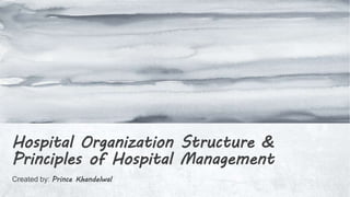 Created by: Prince Khandelwal
Hospital Organization Structure &
Principles of Hospital Management
 