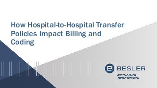How Hospital-to-Hospital Transfer
Policies Impact Billing and
Coding
 