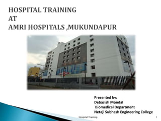 Presented by:
Debasish Mondal
Biomedical Department
Netaji Subhash Engineering College
1Hospital Training
 
