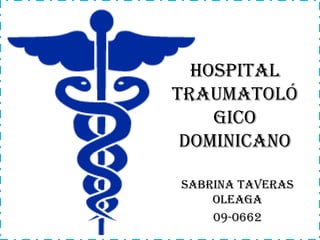 Hospital Traumatológico Dominicano Sabrina TaverasOleaga 09-0662 