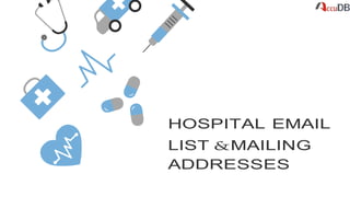 HOSPITAL EMAIL
LIST &MAILING
ADDRESSES
 