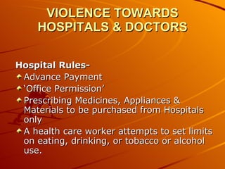 VIOLENCE TOWARDS HOSPITALS & DOCTORS Hospital Rules- Advance Payment ‘ Office Permission’ Prescribing Medicines, Appliances & Materials to be purchased from Hospitals only A health care worker attempts to set limits on eating, drinking, or tobacco or alcohol use. 