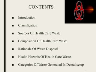 CONTENTS
■ Introduction
■ Classification
■ Sources Of Health Care Waste
■ Composition Of Health Care Waste
■ Rationale Of Waste Disposal
■ Health Hazards Of Health Care Waste
■ Categories Of Waste Generated In Dental setup
3
 