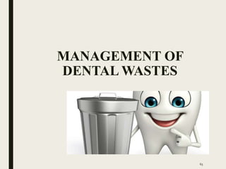MANAGEMENT OF
DENTAL WASTES
65
 