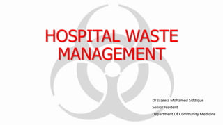 HOSPITAL WASTE
MANAGEMENT
Dr Jazeela Mohamed Siddique
Senior resident
Department Of Community Medicine
 