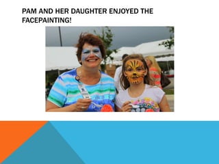 PAM AND HER DAUGHTER ENJOYED THE
FACEPAINTING!
 