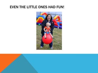 EVEN THE LITTLE ONES HAD FUN!
 