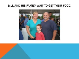BILL AND HIS FAMILY WAIT TO GET THEIR FOOD.
 