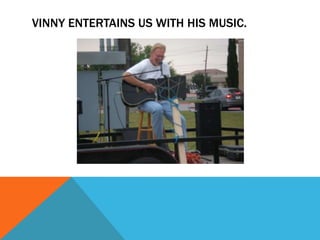 VINNY ENTERTAINS US WITH HIS MUSIC.
 