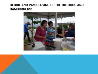 DEBBIE AND PAM SERVING UP THE HOTDOGS AND
HAMBURGERS!
 