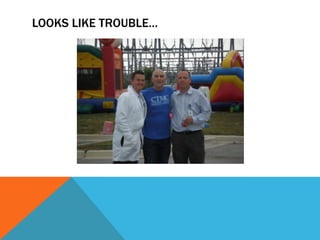 LOOKS LIKE TROUBLE…
 