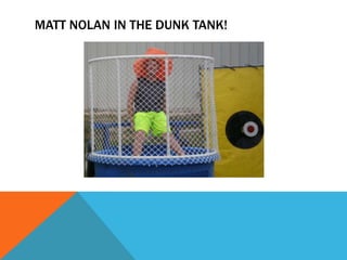 MATT NOLAN IN THE DUNK TANK!
 