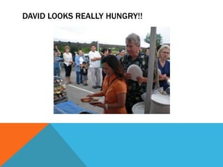 DAVID LOOKS REALLY HUNGRY!!
 