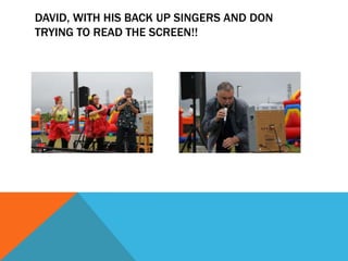 DAVID, WITH HIS BACK UP SINGERS AND DON
TRYING TO READ THE SCREEN!!
 